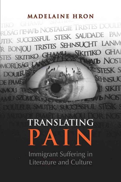 Translating Pain : Immigrant Suffering in Literature and Culture / Madelaine Hron.