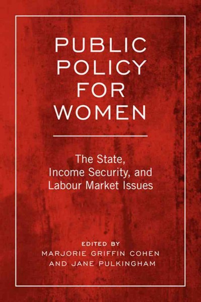 Public Policy For Women : The State, Income Security, and Labour Market Issues / ed. by Marjorie Griffith Cohen, Jane Pulkingham.
