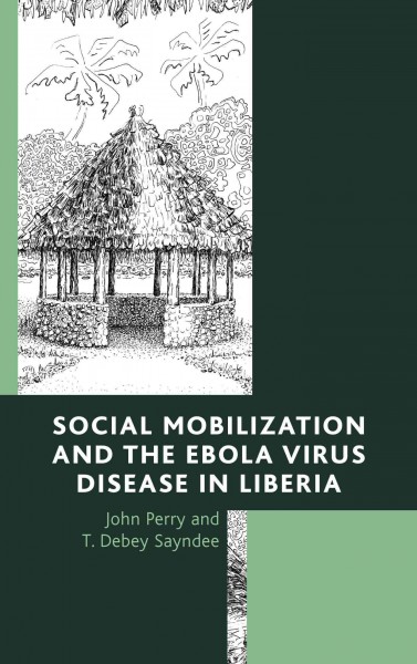 Social mobilization and the Ebola virus disease in Liberia / John Perry and T. Debey Sayndee.