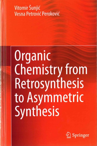 Organic chemistry from retrosynthesis to asymmetric synthesis / Vitomir &#xFFFD;Sunji&#xFFFD;c, Vesna Petrovi&#xFFFD;c Perokovi&#xFFFD;c.