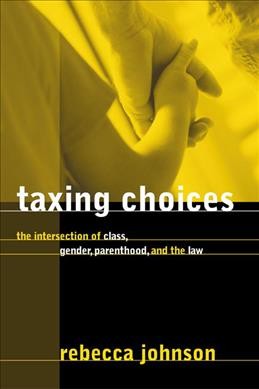Taxing choices [electronic resource] : the intersection of class, gender, parenthood, and the law / Rebecca Johnson.