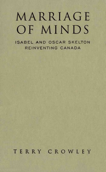 Marriage of minds [electronic resource] : Isabel and Oscar Skelton reinventing Canada / Terry Crowley.