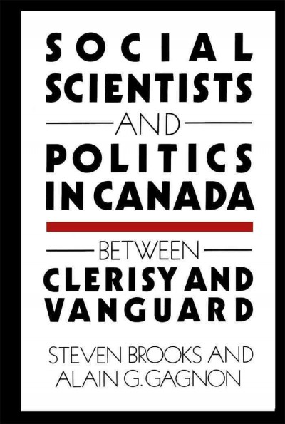 Social scientists and politics in Canada [electronic resource] : between clerisy and vanguard / Stephen Brooks and Alain G. Gagnon.
