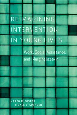 Reimagining intervention in young lives [electronic resource] : work, social assistance, and marginalization / Karen R. Foster and Dale C. Spencer.