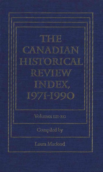 The Canadian historical review index. Volumes 52-71, 1971-1990 [electronic resource] / Laura Macleod.