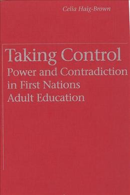 Taking control [electronic resource] : power and contradiction in First Nations adult education / Celia Haig-Brown.