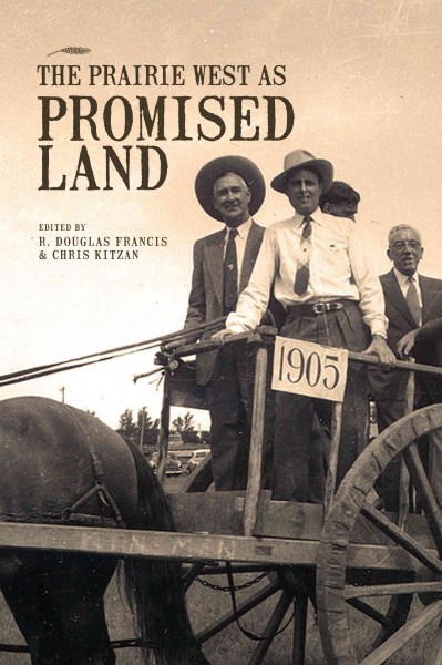 The Prairie West as promised land [electronic resource] / edited by R. Douglas Francis & Chris Kitzan.