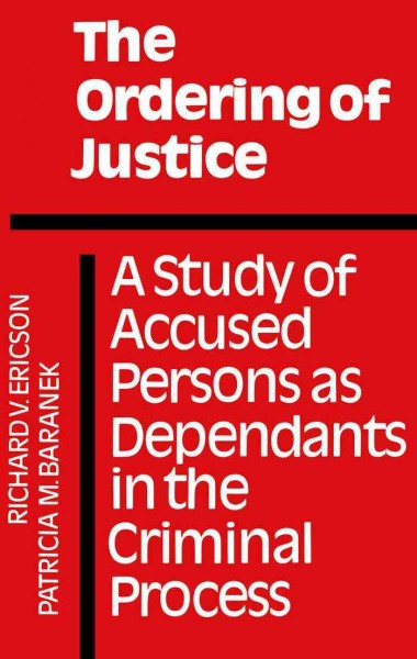 The ordering of justice [electronic resource] : a study of accused persons as dependants in the criminal process / Richard V. Ericson, Patricia M. Baranek.
