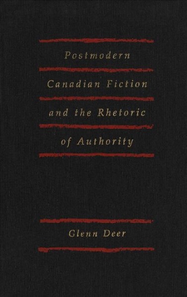 Postmodern Canadian fiction and the rhetoric of authority [electronic resource] / Glenn Deer.