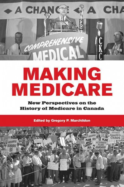 Making medicare [electronic resource] : new perspectives on the history of medicare in Canada / edited by Gregory P. Marchildon.