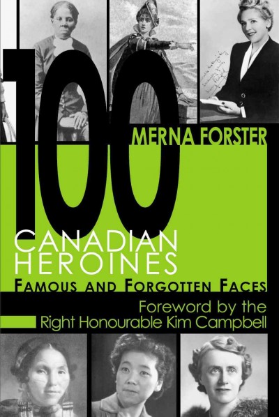100 Canadian heroines [electronic resource] : famous and forgotten faces / by Merna Forster.