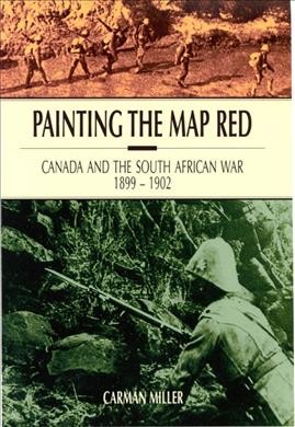 Painting the map red [electronic resource] : Canada and the South African War, 1899-1902 / Carman Miller.