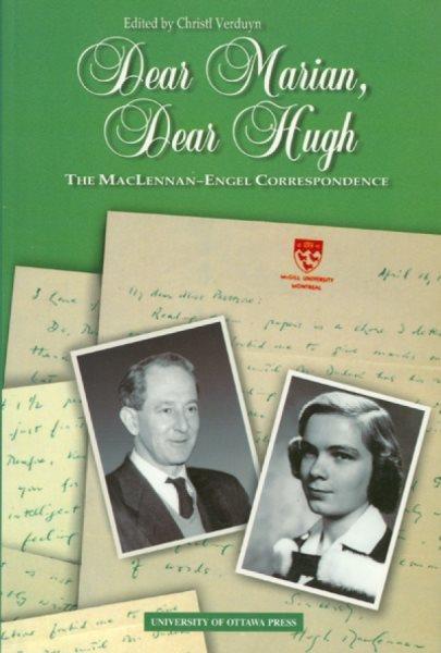 Dear Marian, dear Hugh [electronic resource] : The MacLennan-Engel correspondence / [edited with introduction by] Christl Verduyn.