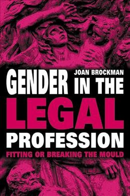 Gender in the legal profession [electronic resource] : fitting or breaking the mould / Joan Brockman.