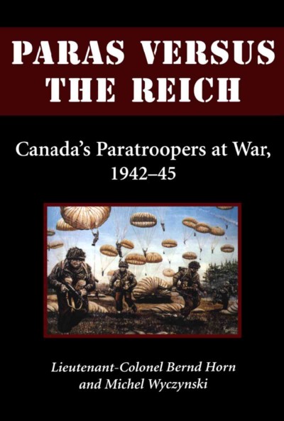 Paras versus the Reich [electronic resource] : Canada's paratroopers at war, 1942-45 / Bernd Horn and Michel Wyczynski.