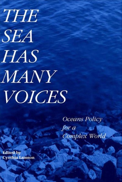 The sea has many voices [electronic resource] : oceans policy for a complex world / edited by Cynthia Lamson.