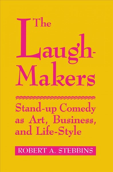 The laugh makers [electronic resource] : stand-up comedy as art, business and life-style / Robert A. Stebbins.