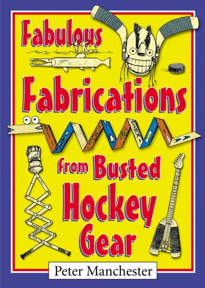 Fabulous fabrications from busted hockey gear [electronic resource] / Peter Manchester.