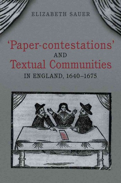 'Paper-contestations' and textual communities in England, 1640-1675 [electronic resource] / Elizabeth Sauer.
