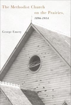 The Methodist church on the Prairies, 1896-1914 [electronic resource] / George Emery.