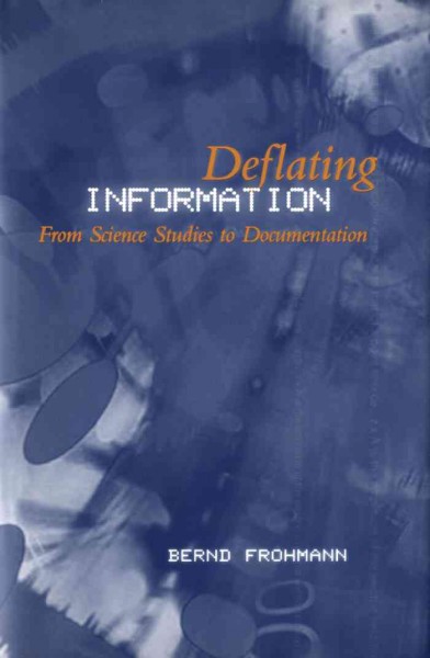 Deflating information [electronic resource] : from science studies to documentation / Bernd Frohmann.