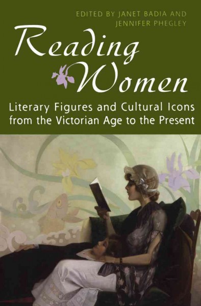 Reading women [electronic resource] : literary figures and cultural icons from the Victorian age to the present / edited by Janet Badia and Jennifer Phegley.