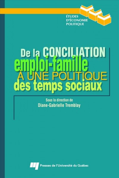 De la conciliation emploi-famille à une politique des temps sociaux [electronic resource] / sous la direction de Diane-Gabrielle Tremblay.