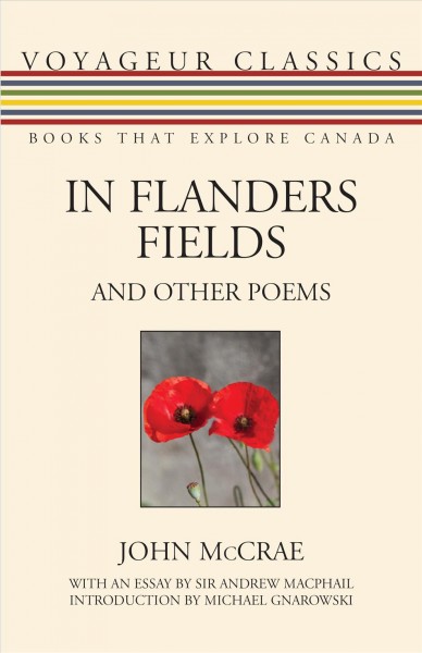 In Flanders fields and other poems / John McCrae ; with an essay by Sir Andrew Macphail ; introduction by Michael Gnarowski.