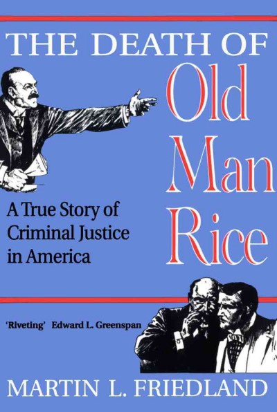 The death of old man Rice [electronic resource] : a true story of criminal justice in America / Martin L. Friedland.