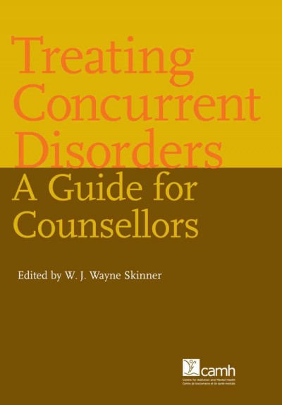 Treating concurrent disorders : a guide for counsellors / edited by W.J. Wayne Skinner.