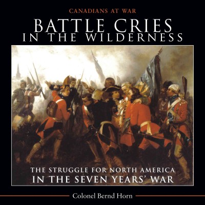 Battle cries in the wilderness [electronic resource] : the struggle for North America in the Seven Years' War / Bernd Horn.