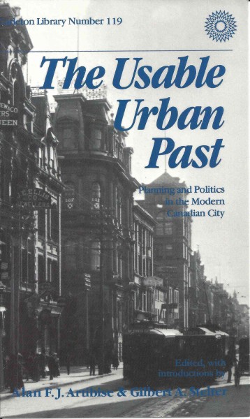 The usable urban past : planning and politics in the modern Canadian city / edited, with introductions by Alan F.J. Artibise and Gilbert A. Stelter.