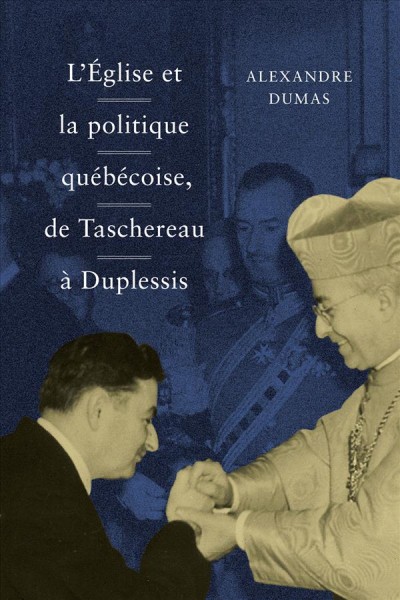 L'Église et la politique québécoise, de Taschereau à Duplessis / Alexandre Dumas.