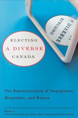 Electing a diverse Canada [electronic resource] : the representation of immigrants, minorities, and women / edited by Caroline Andrew ... [et al.].