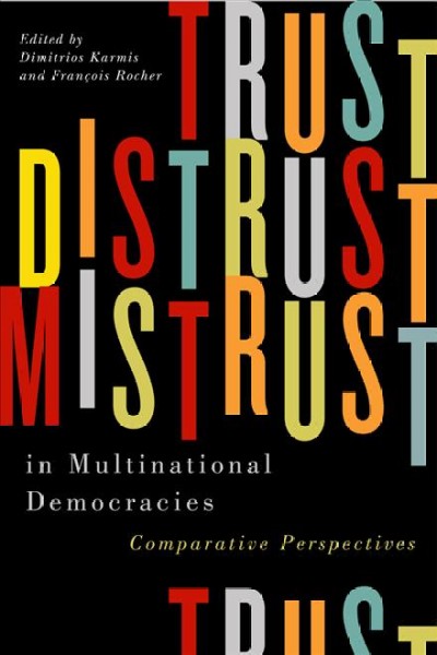 Trust, distrust, and mistrust in multinational democracies : comparative perspectives / edited by Dimitrios Karmis and François Rocher.