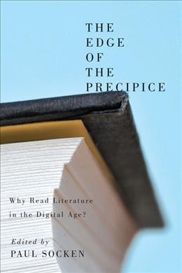 The edge of the precipice [electronic resource] : why read literature in the digital age? / edited by Paul Socken.