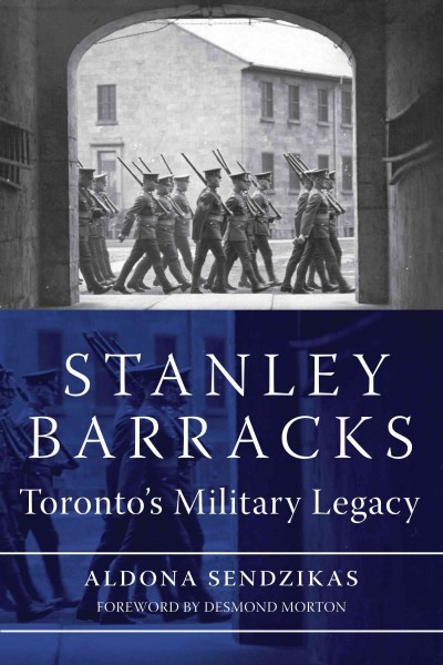 Stanley Barracks [electronic resource] : Toronto's military legacy / Aldona Sendzikas ; foreword by Desmond Morton.