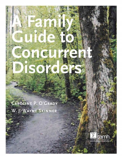 A family guide to concurrent disorders [electronic resource] / Caroline P. O'Grady, W.J. Wayne Skinner.