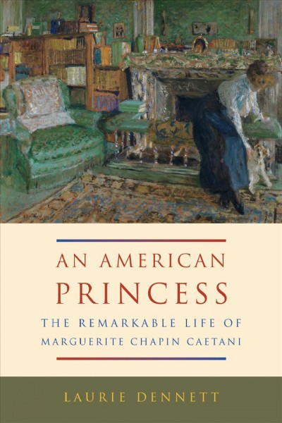 An American princess : the remarkable life of Marguerite Chapin Caetani / Laurie Dennett.