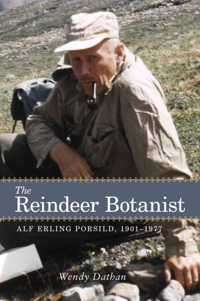 The reindeer botanist [electronic resource] : Alf Erling Porsild, 1901-1977 / Wendy Dathan.