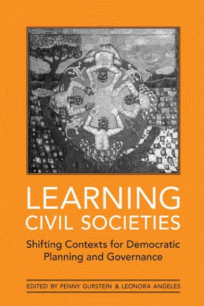 Learning civil societies [electronic resource] : shifting contexts for democratic planning and governance / edited by Penny Gurstein and Leonora Angeles.