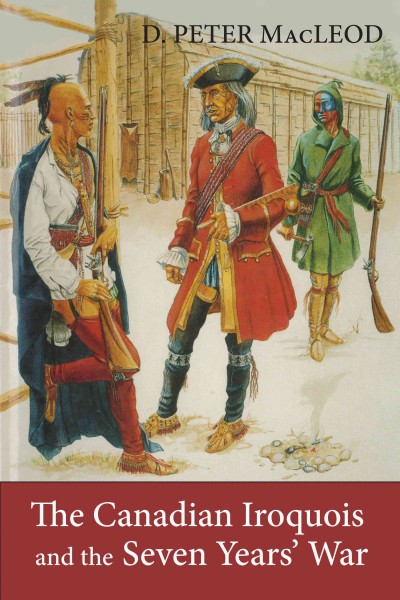 The Canadian Iroquois and the Seven Years' War [electronic resource] / D. Peter MacLeod.