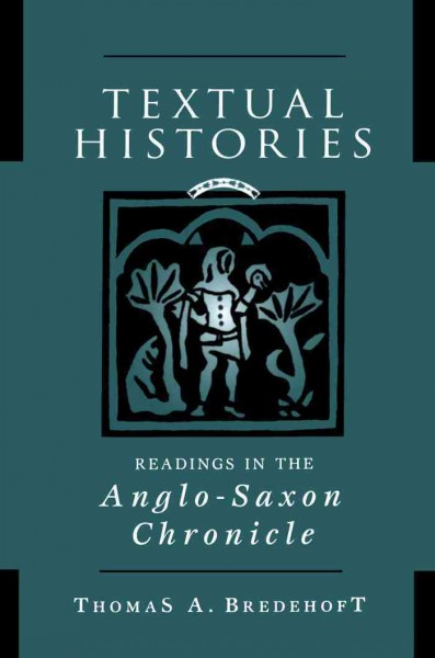 Textual histories [electronic resource] : readings in the Anglo-Saxon chronicle / Thomas A. Bredehoft.