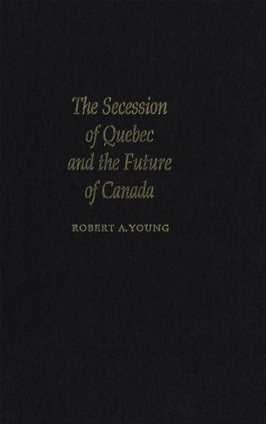 The secession of Quebec and the future of Canada [electronic resource] / Robert A. Young.