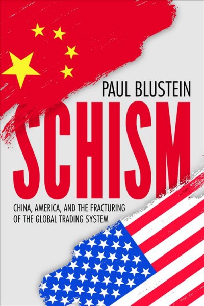 Schism : China, America and the fracturing of the global trading system / Paul Blustein.