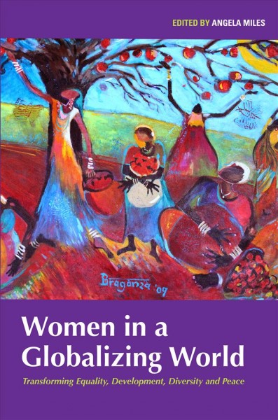 Women in a globalizing world : transforming equality, development, diversity and peace / edited by Angela Miles.