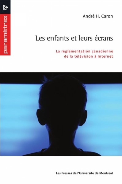 Les enfants et leurs écrans [electronic resource] : la réglementation canadienne de la télévision à Internet / André H. Caron avec la collaboration de Marc-André Gauthier ... [et al.].