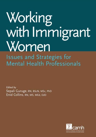 Working with immigrant women : issues and strategies for mental health professionals / edited by Sepali Guruge, Enid Collins.