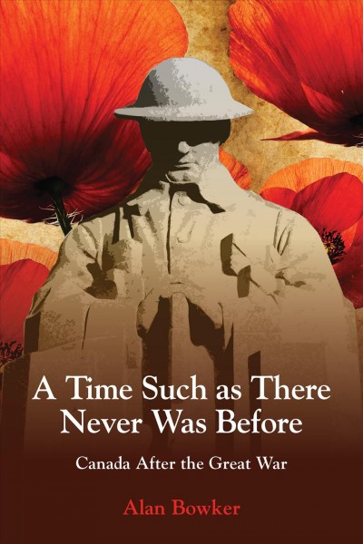 A time such as there never was before : Canada after the Great War / Alan Bowker.
