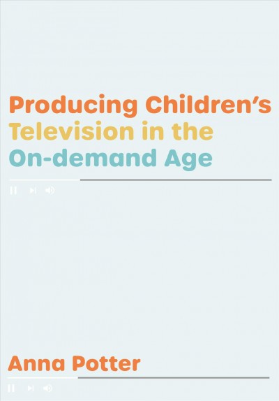 Producing children's television in the on demand age / Anna Potter.